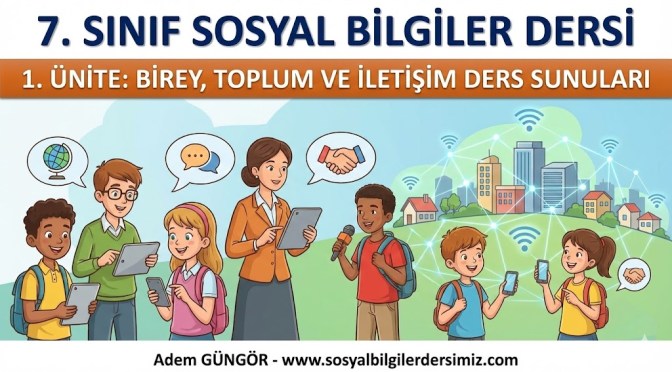 7. SINIF SOSYAL BİLGİLER DERSİ 1. ÜNİTE BİREY, TOPLUM VE İLETİŞİM DERS SUNULARI