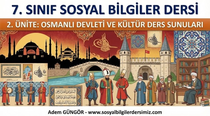 7. SINIF SOSYAL BİLGİLER DERSİ  2.ÜNİTE  OSMANLI DEVLETİ VE KÜLTÜR DERS SUNULARI