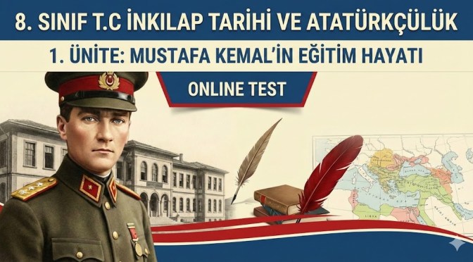 8. Sınıf T.C İnkılap Tarihi ve Atatürkçülük 1. Ünite Mustafa Kemal’in Eğitim Hayatı Online Test