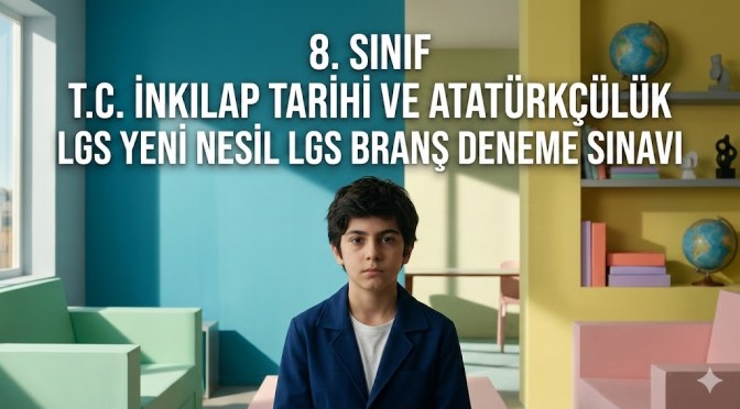 8. SINIF T.C İNKILAP TARİHİ ve ATATÜRKÇÜLÜK  YENİ NESİL  LGS DENEME SINAVLARI